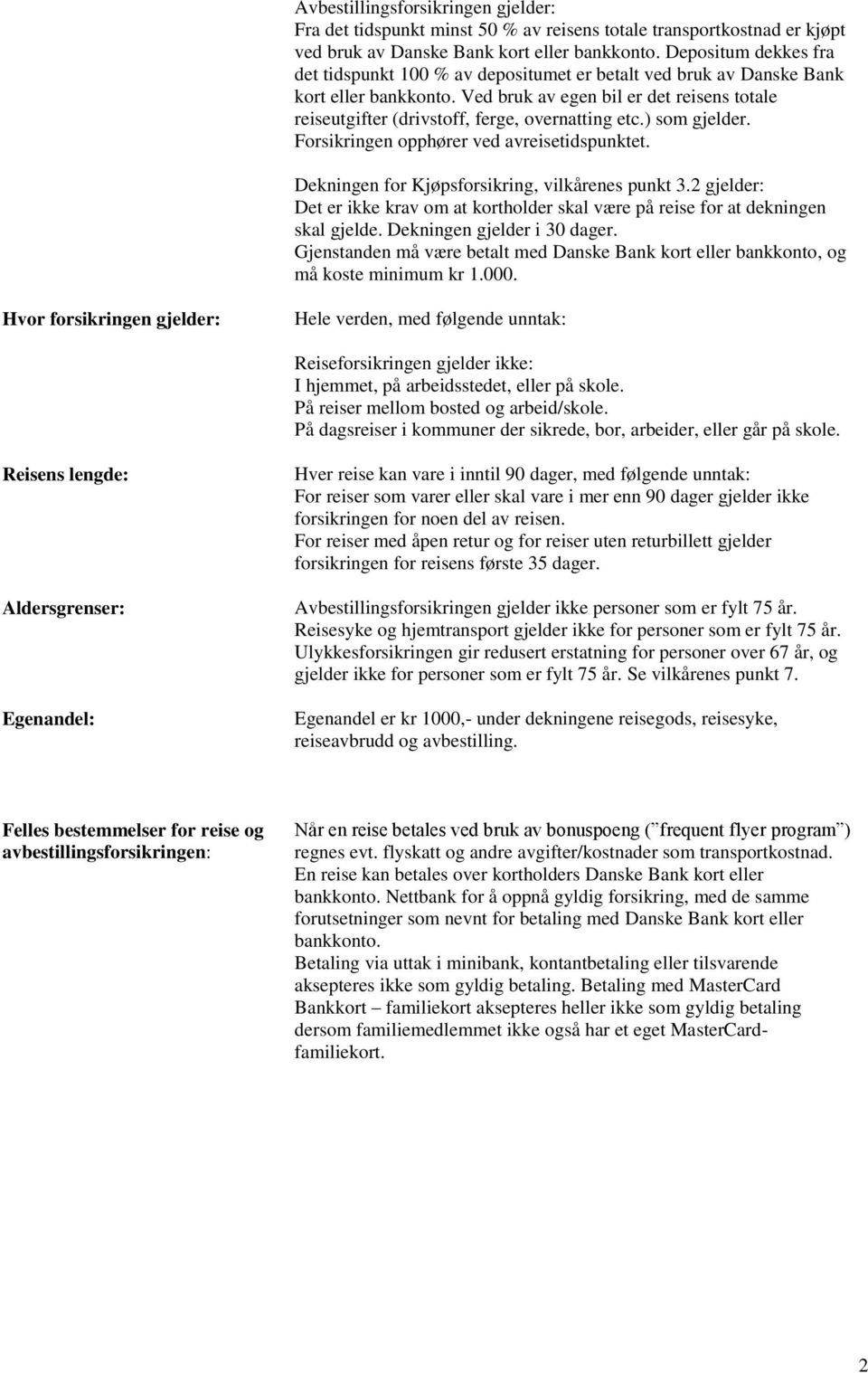 Ved bruk av egen bil er det reisens totale reiseutgifter (drivstoff, ferge, overnatting etc.) som gjelder. Forsikringen opphører ved avreisetidspunktet.