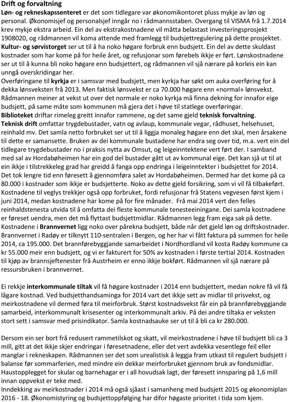 Ein del av ekstrakostnadene vil måtta belastast investeringsprosjekt 1908020, og rådmannen vil koma attende med framlegg til budsjettregulering på dette prosjektet.