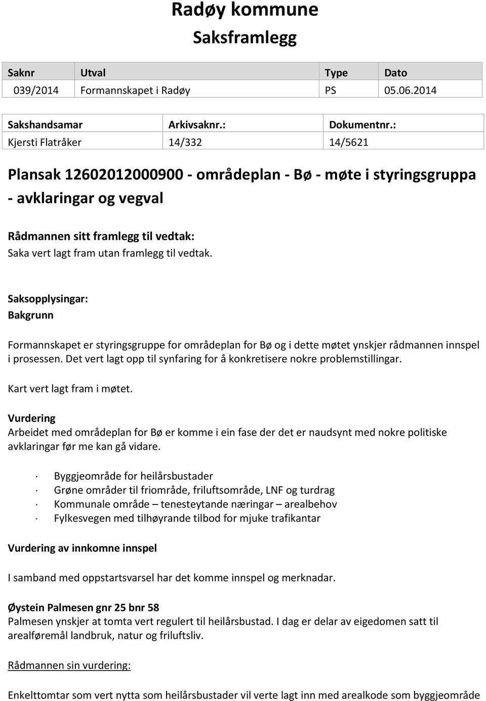 vedtak. Saksopplysingar: Bakgrunn Formannskapet er styringsgruppe for områdeplan for Bø og i dette møtet ynskjer rådmannen innspel i prosessen.