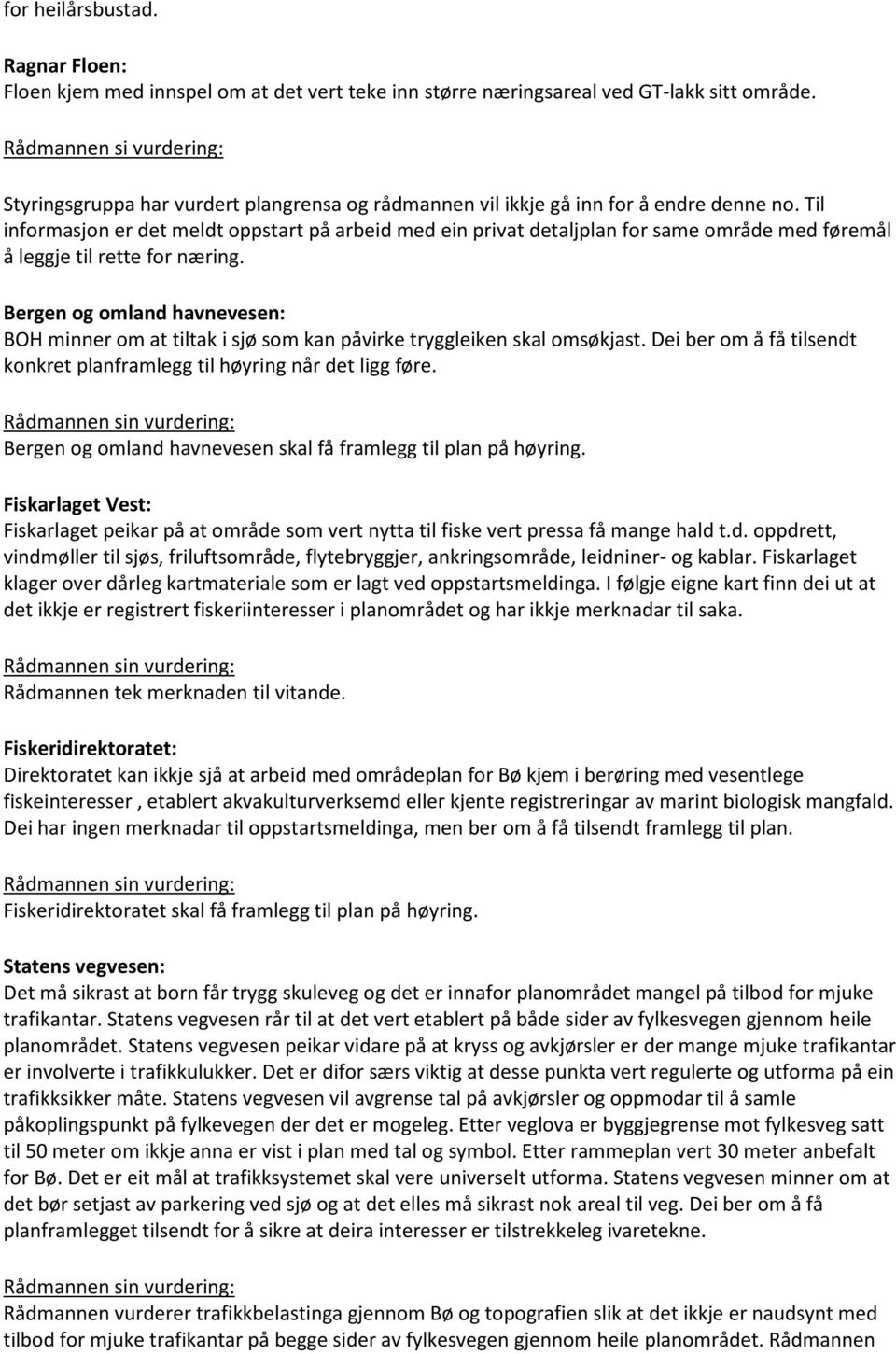 Til informasjon er det meldt oppstart på arbeid med ein privat detaljplan for same område med føremål å leggje til rette for næring.