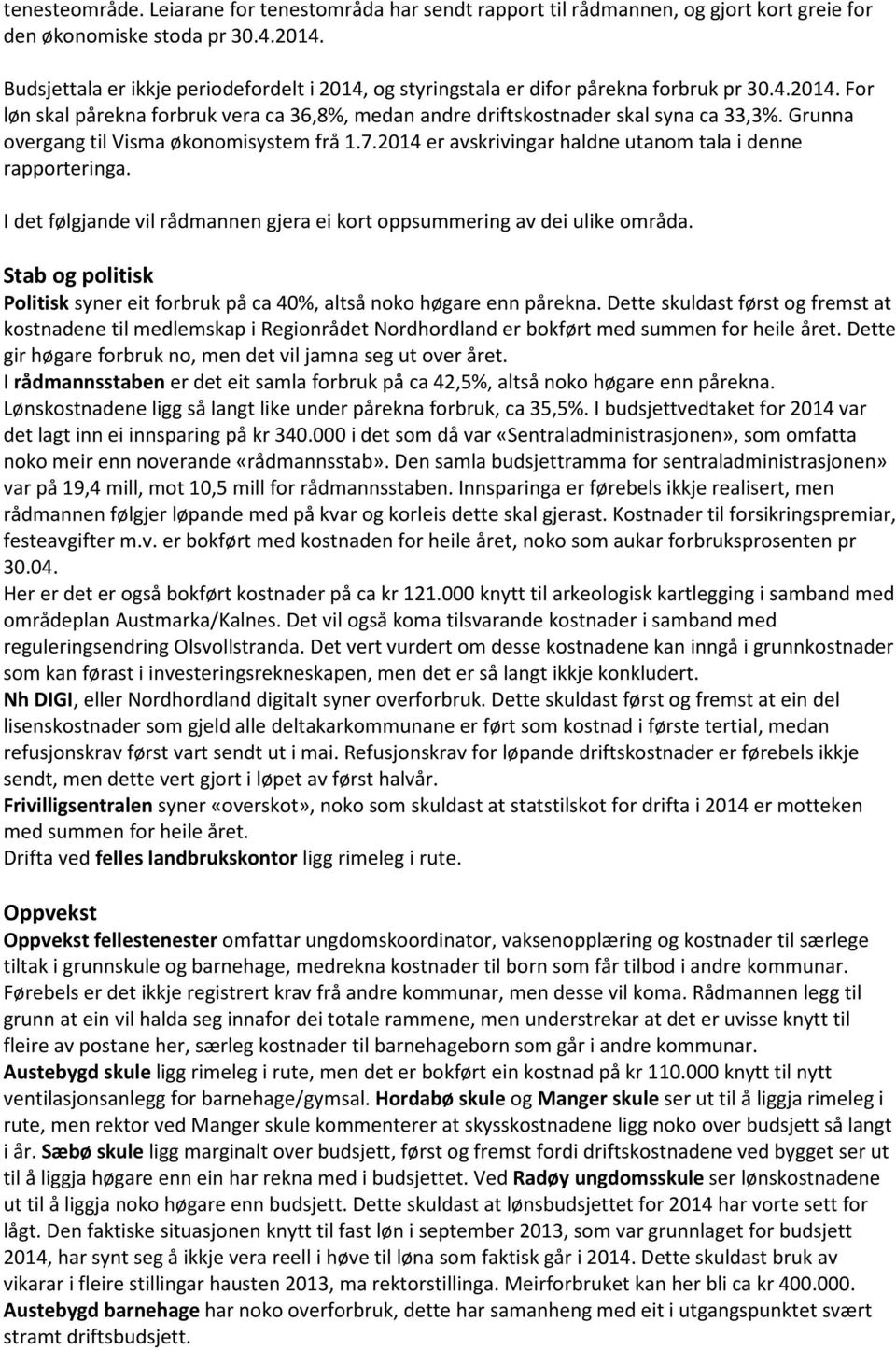 Grunna overgang til Visma økonomisystem frå 1.7.2014 er avskrivingar haldne utanom tala i denne rapporteringa. I det følgjande vil rådmannen gjera ei kort oppsummering av dei ulike områda.