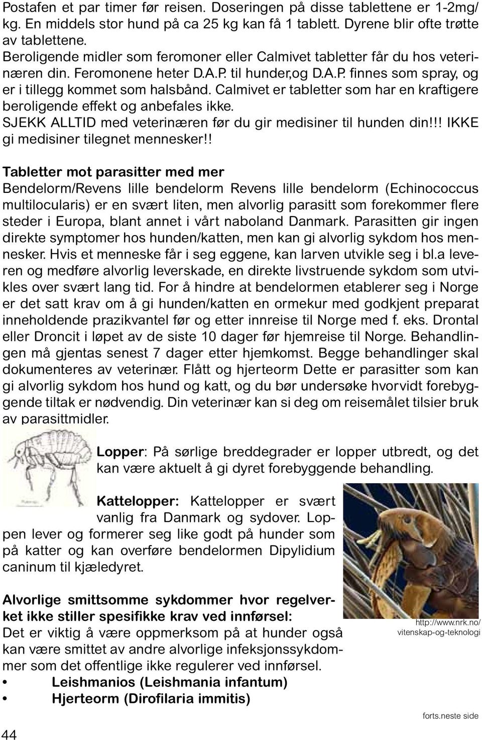 Calmivet er tabletter som har en kraftigere beroligende effekt og anbefales ikke. SJEKK ALLTID med veterinæren før du gir medisiner til hunden din!!! IKKE gi medisiner tilegnet mennesker!