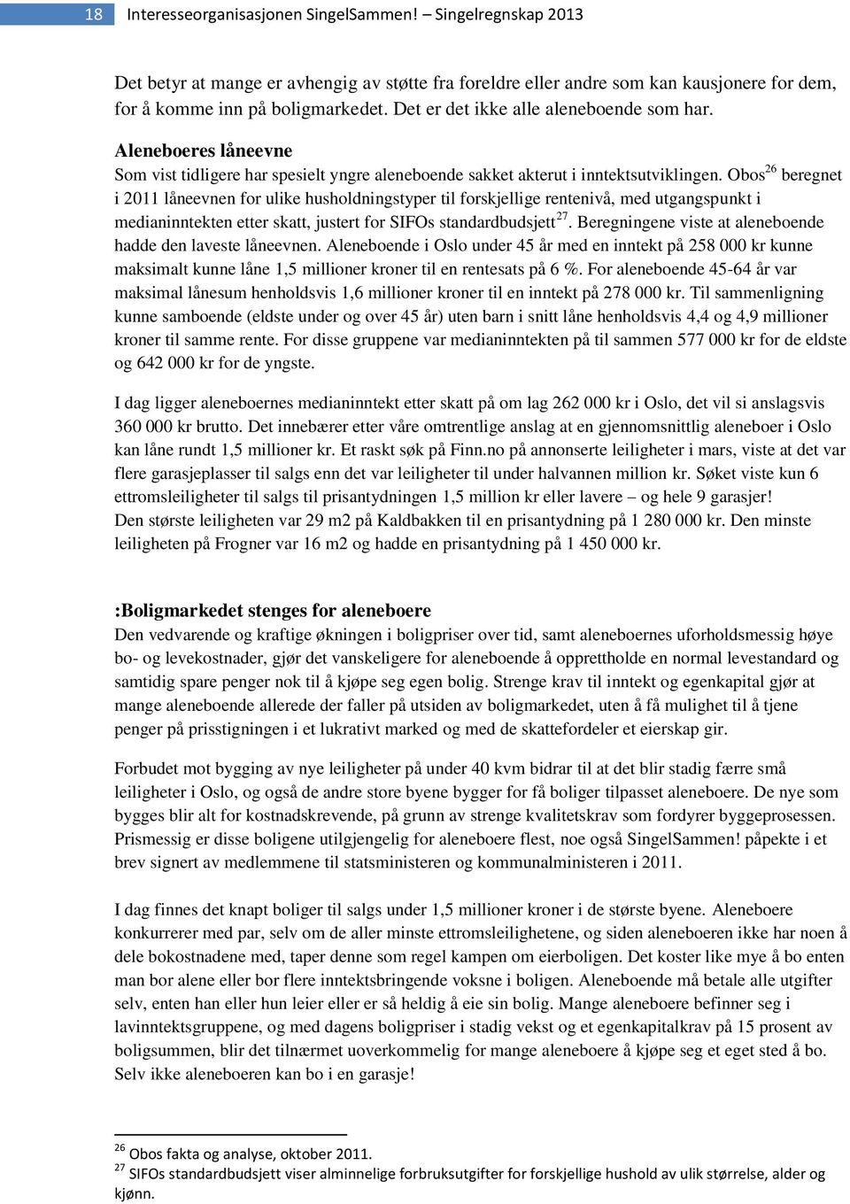 Obos 26 beregnet i 2011 låneevnen for ulike husholdningstyper til forskjellige rentenivå, med utgangspunkt i medianinntekten etter skatt, justert for SIFOs standardbudsjett 27.