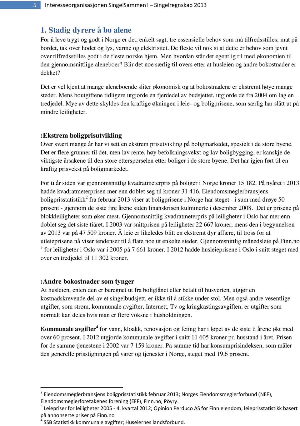 De fleste vil nok si at dette er behov som jevnt over tilfredsstilles godt i de fleste norske hjem. Men hvordan står det egentlig til med økonomien til den gjennomsnittlige aleneboer?