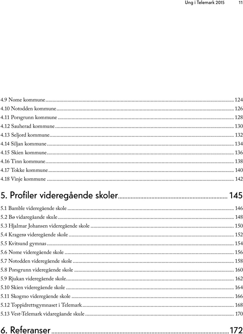 2 Bø vidaregåande skule... 148 5.3 Hjalmar Johansen videregående skole... 150 5.4 Kragerø videregående skole... 152 5.5 Kvitsund gymnas... 154 5.6 Nome videregående skole... 156 5.