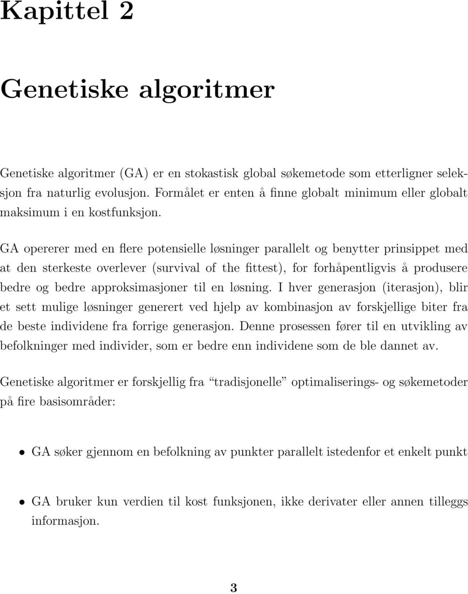 GA opererer med en flere potensielle løsninger parallelt og benytter prinsippet med at den sterkeste overlever (survival of the fittest), for forhåpentligvis å produsere bedre og bedre