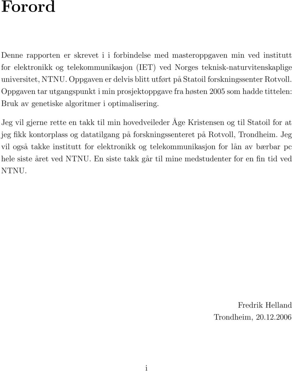 Oppgaven tar utgangspunkt i min prosjektoppgave fra høsten 2005 som hadde tittelen: Bruk av genetiske algoritmer i optimalisering.