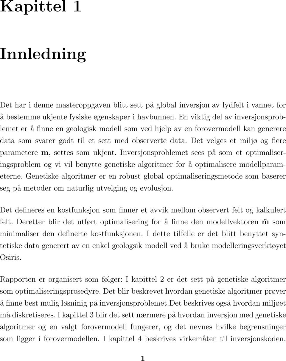 Det velges et miljø og flere parametere m, settes som ukjent. Inversjonsproblemet sees på som et optimaliseringsproblem og vi vil benytte genetiske algoritmer for å optimalisere modellparameterne.