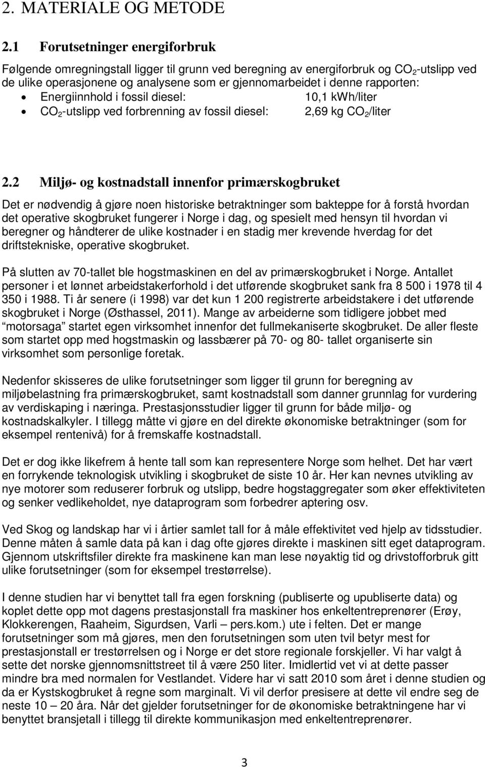 rapporten: Energiinnhold i fossil diesel: 10,1 kwh/liter CO 2 -utslipp ved forbrenning av fossil diesel: 2,69 kg CO 2 /liter 2.