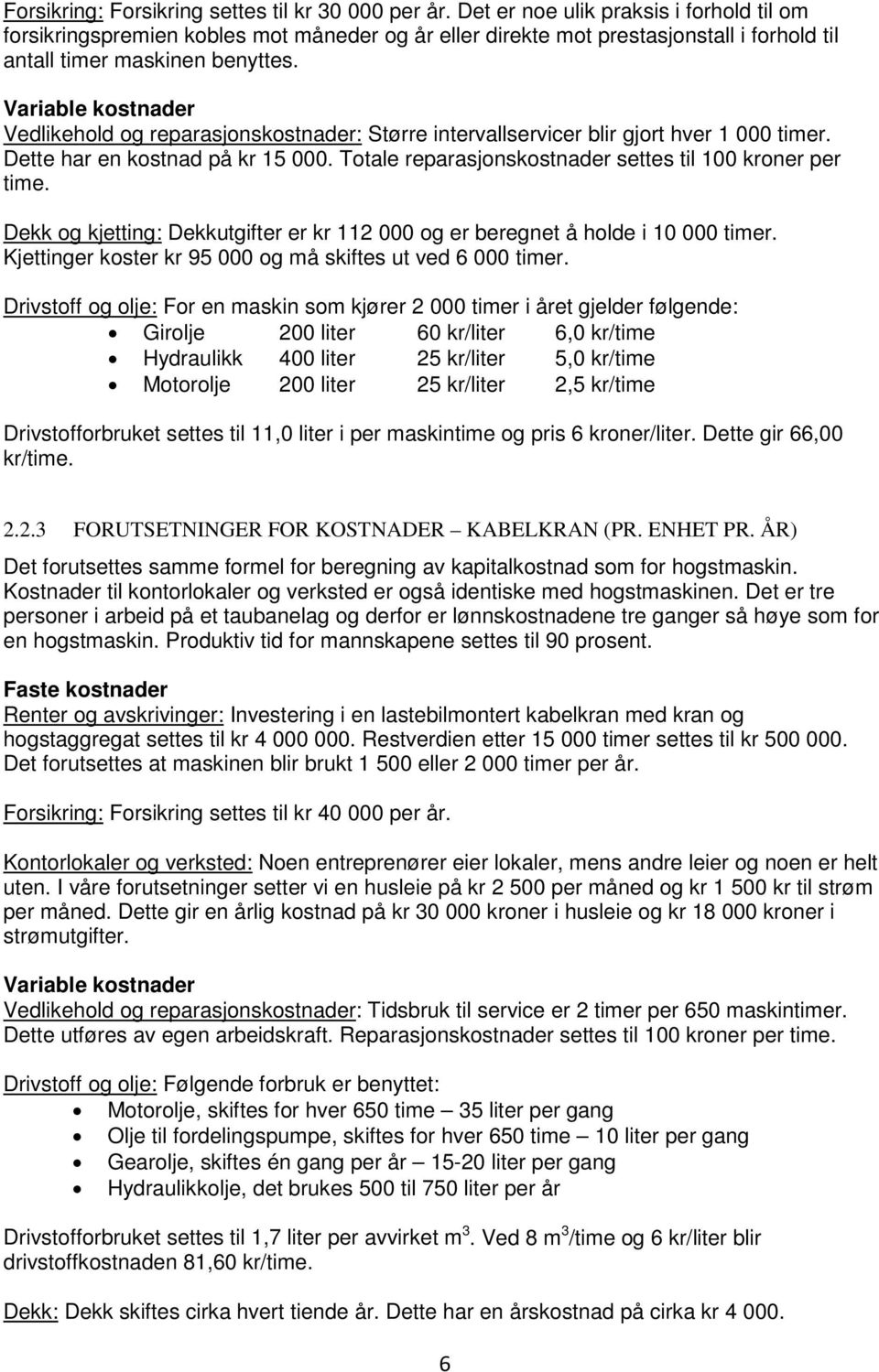 Variable kostnader Vedlikehold og reparasjonskostnader: Større intervallservicer blir gjort hver 1 000 timer. Dette har en kostnad på kr 15 000.