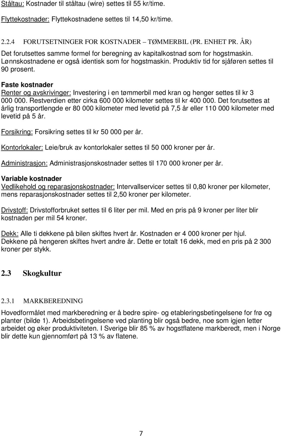 Faste kostnader Renter og avskrivinger: Investering i en tømmerbil med kran og henger settes til kr 3 000 000. Restverdien etter cirka 600 000 kilometer settes til kr 400 000.