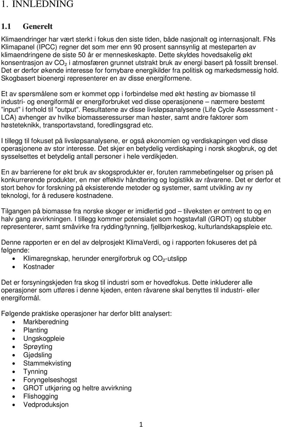 Dette skyldes hovedsakelig økt konsentrasjon av CO 2 i atmosfæren grunnet utstrakt bruk av energi basert på fossilt brensel.