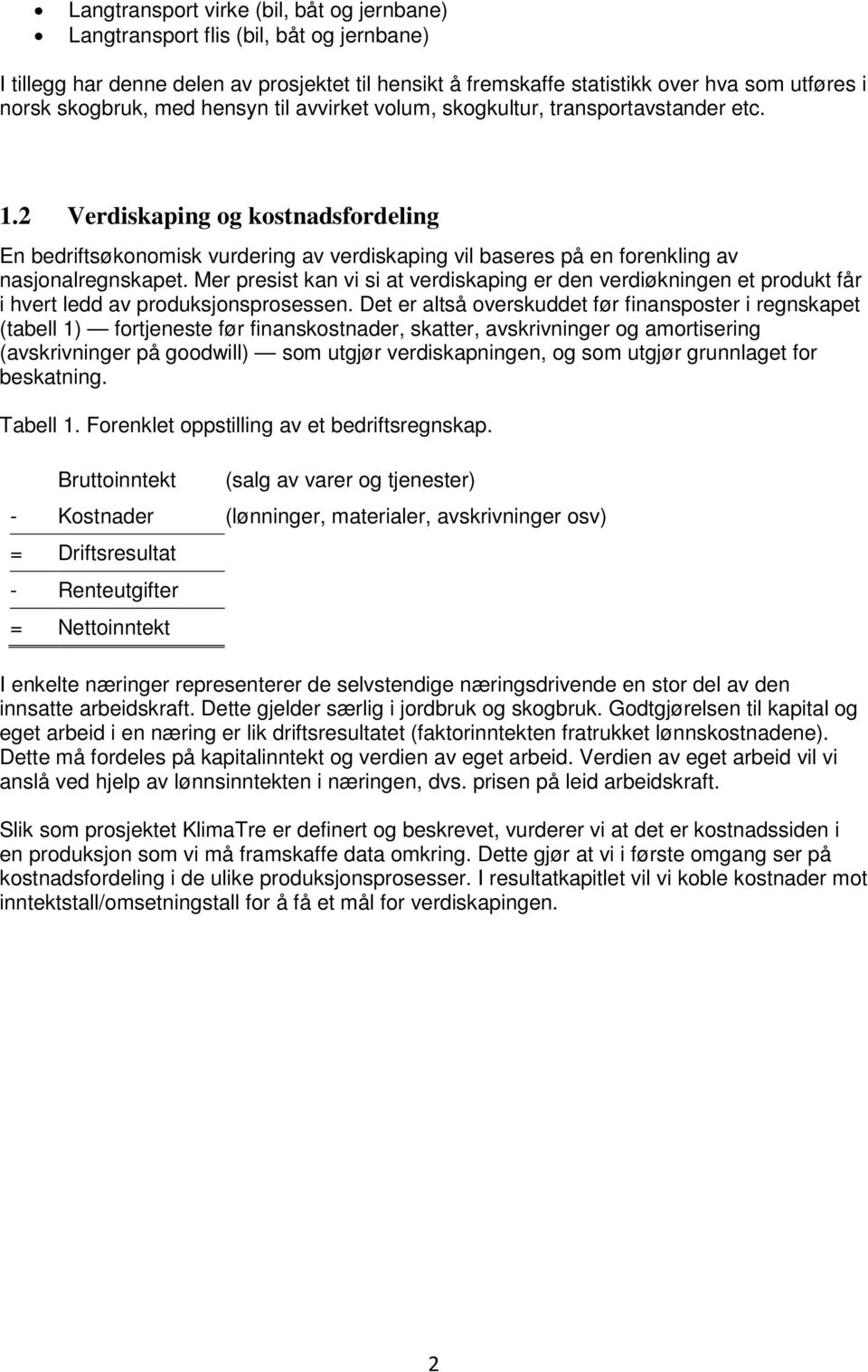 2 Verdiskaping og kostnadsfordeling En bedriftsøkonomisk vurdering av verdiskaping vil baseres på en forenkling av nasjonalregnskapet.