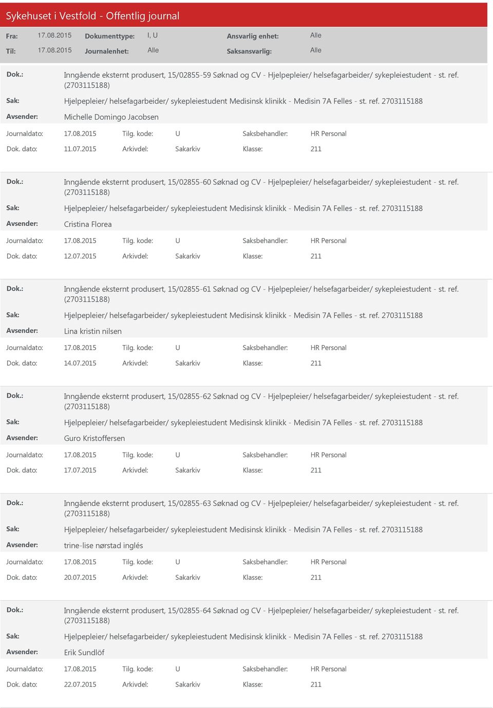 2015 Arkivdel: Sakarkiv Inngående eksternt produsert, 15/02855-61 Søknad og CV - Hjelpepleier/ helsefagarbeider/ sykepleiestudent - st. ref. Lina kristin nilsen Dok. dato: 14.07.