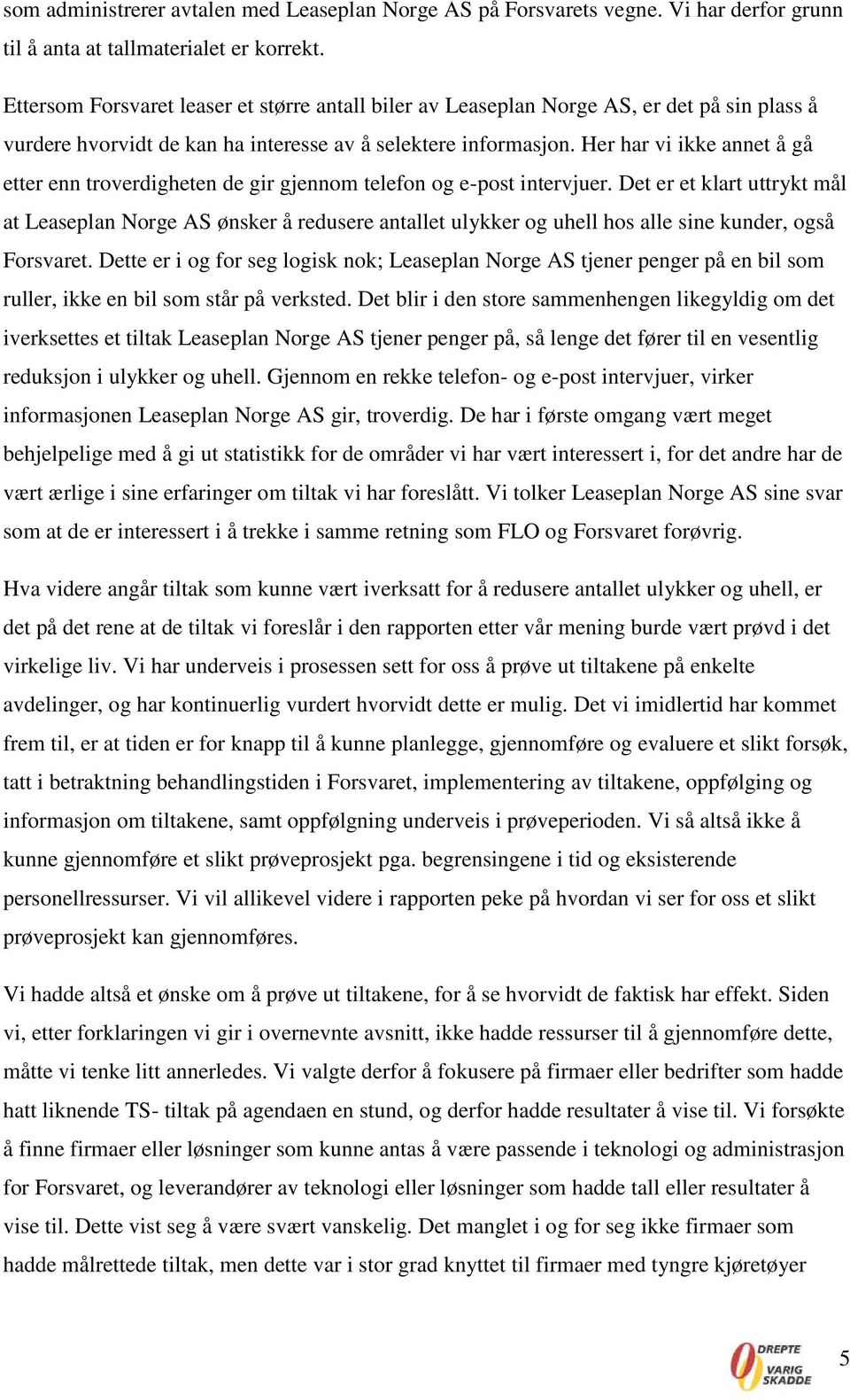 Her har vi ikke annet å gå etter enn troverdigheten de gir gjennom telefon og e-post intervjuer.