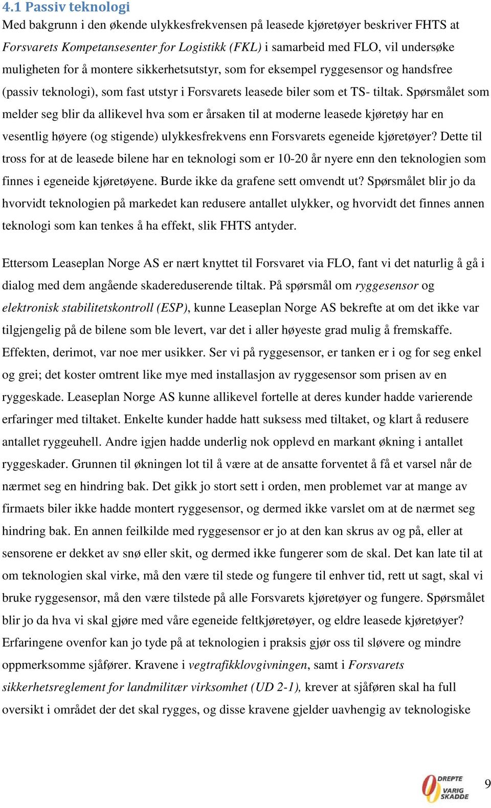 Spørsmålet som melder seg blir da allikevel hva som er årsaken til at moderne leasede kjøretøy har en vesentlig høyere (og stigende) ulykkesfrekvens enn Forsvarets egeneide kjøretøyer?