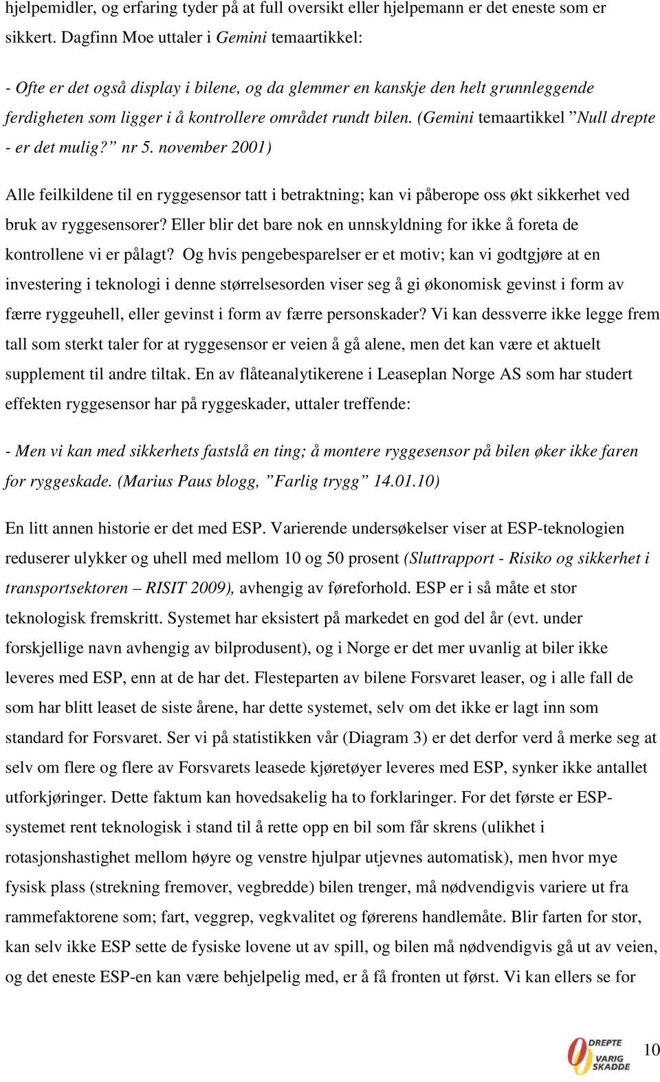 (Gemini temaartikkel Null drepte - er det mulig? nr 5. november 2001) Alle feilkildene til en ryggesensor tatt i betraktning; kan vi påberope oss økt sikkerhet ved bruk av ryggesensorer?