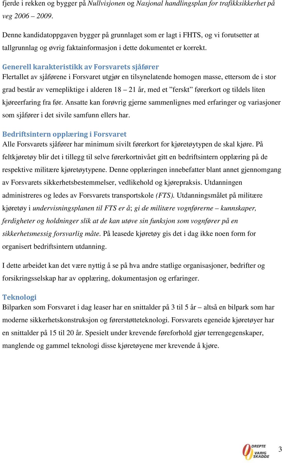 Generell karakteristikk av Forsvarets sjåfører Flertallet av sjåførene i Forsvaret utgjør en tilsynelatende homogen masse, ettersom de i stor grad består av vernepliktige i alderen 18 21 år, med et