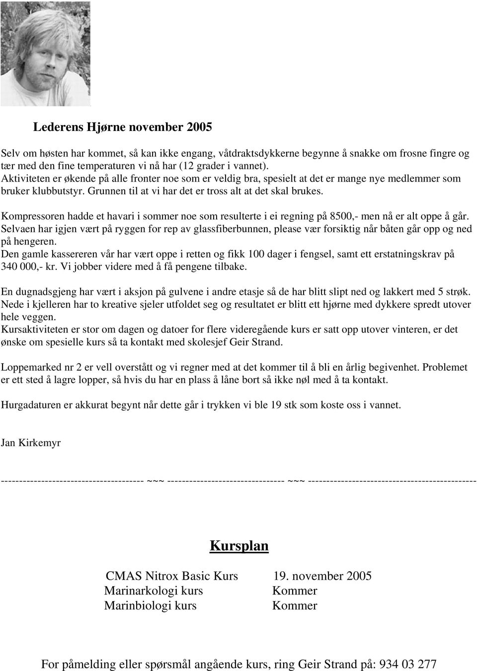 Kompressoren hadde et havari i sommer noe som resulterte i ei regning på 8500,- men nå er alt oppe å går.