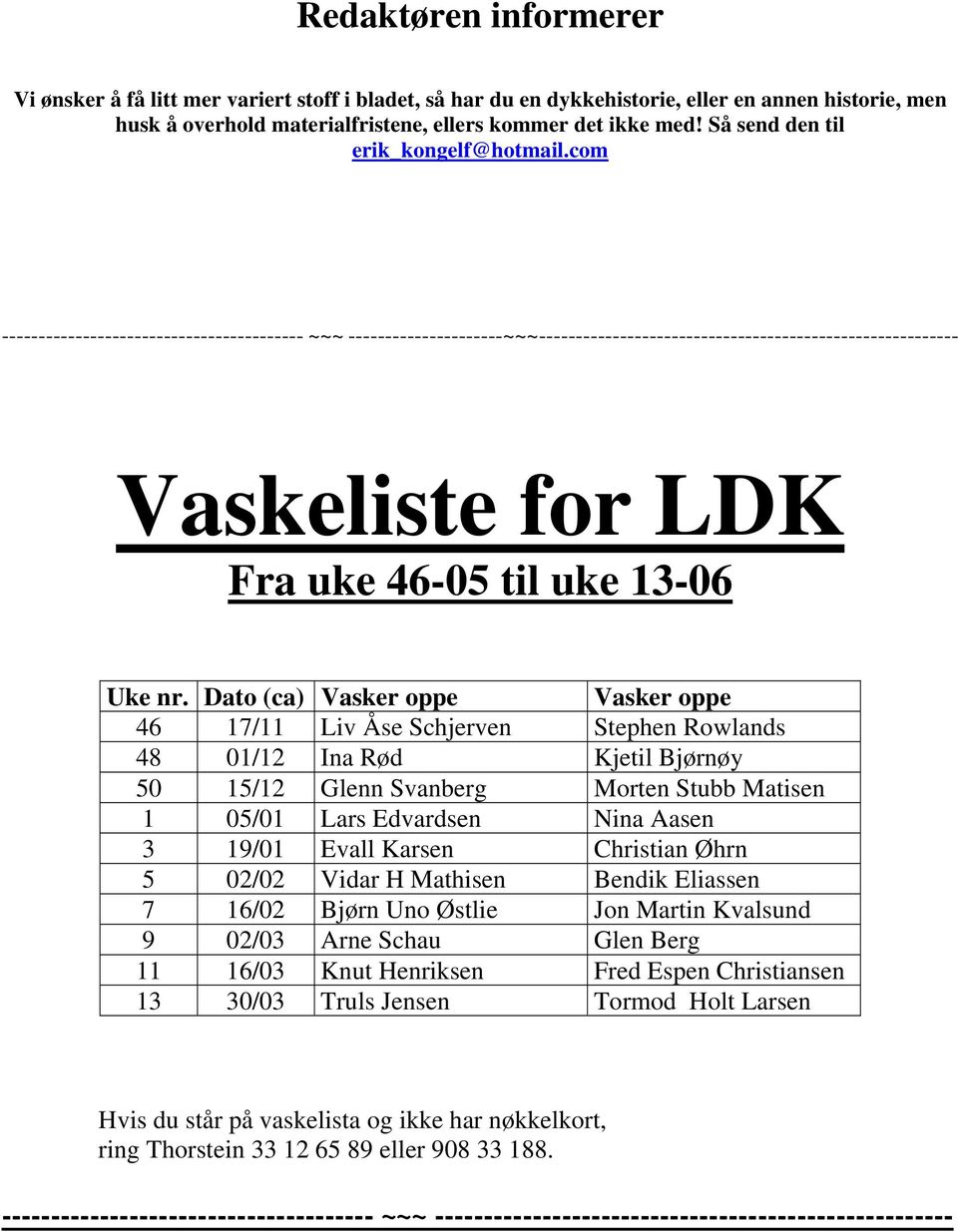 com ----------------------------------------- ~~~ ---------------------~~~--------------------------------------------------------- Vaskeliste for LDK Fra uke 46-05 til uke 13-06 Uke nr.