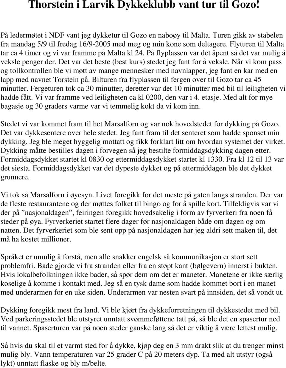 På flyplassen var det åpent så det var mulig å veksle penger der. Det var det beste (best kurs) stedet jeg fant for å veksle.