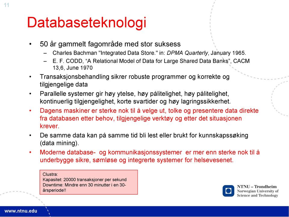 ytelse, høy pålitelighet, høy pålitelighet, kontinuerlig tilgjengelighet, korte svartider og høy lagringssikkerhet.