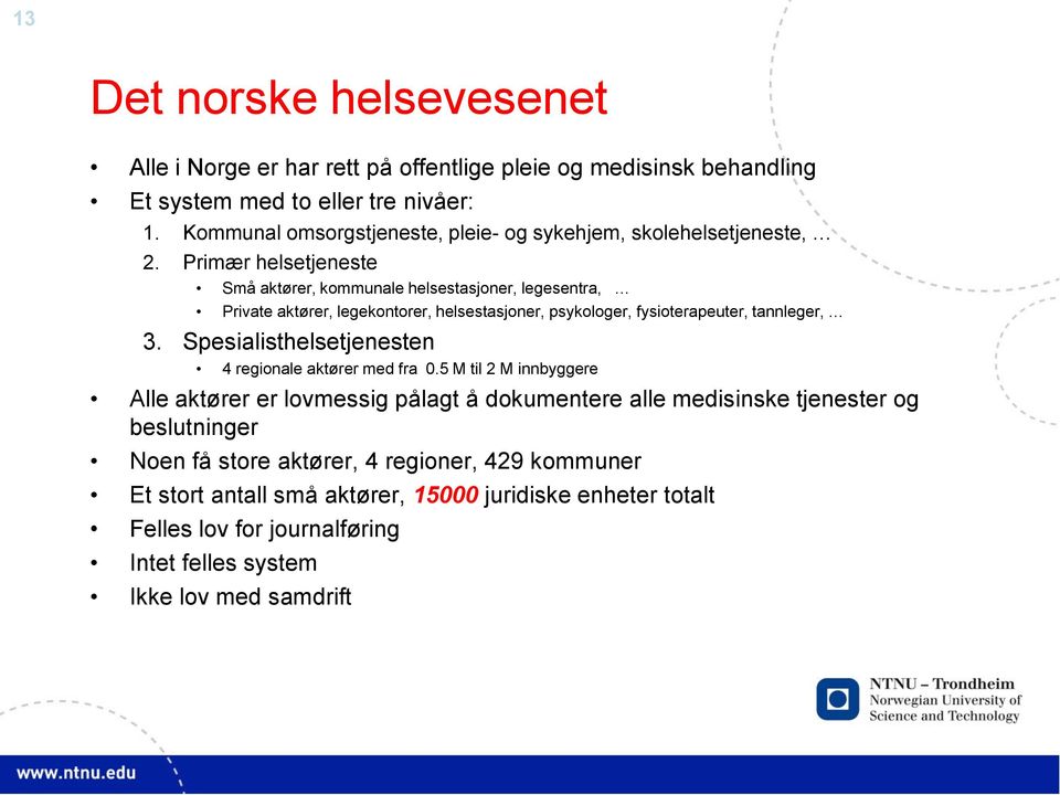 Primær helsetjeneste Små aktører, kommunale helsestasjoner, legesentra, Private aktører, legekontorer, helsestasjoner, psykologer, fysioterapeuter, tannleger, 3.