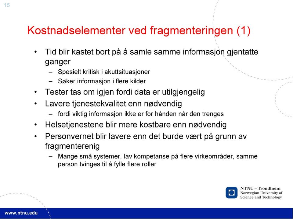 fordi viktig informasjon ikke er for hånden når den trenges Helsetjenestene blir mere kostbare enn nødvendig Personvernet blir lavere enn