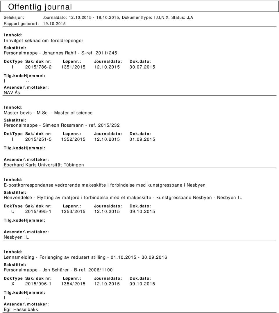 2015 Eberhard Karls Universität Tübingen E-postkorrespondanse vedrørende makeskifte i forbindelse med kunstgressbane i Nesbyen Henvendelse - Flytting av matjord i forbindelse med et makeskifte -