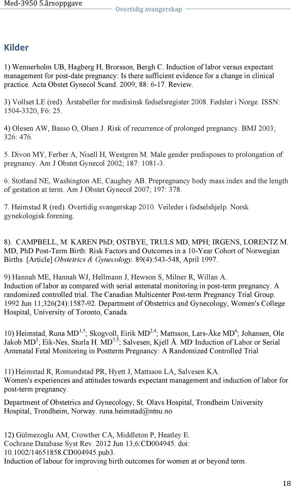 Risk of recurrence of prolonged pregnancy. BMJ 2003; 326: 476. 5. Divon MY, Ferber A, Nisell H, Westgren M. Male gender predisposes to prolongation of pregnancy. Am J Obstet Gynecol 2002; 187: 1081-3.