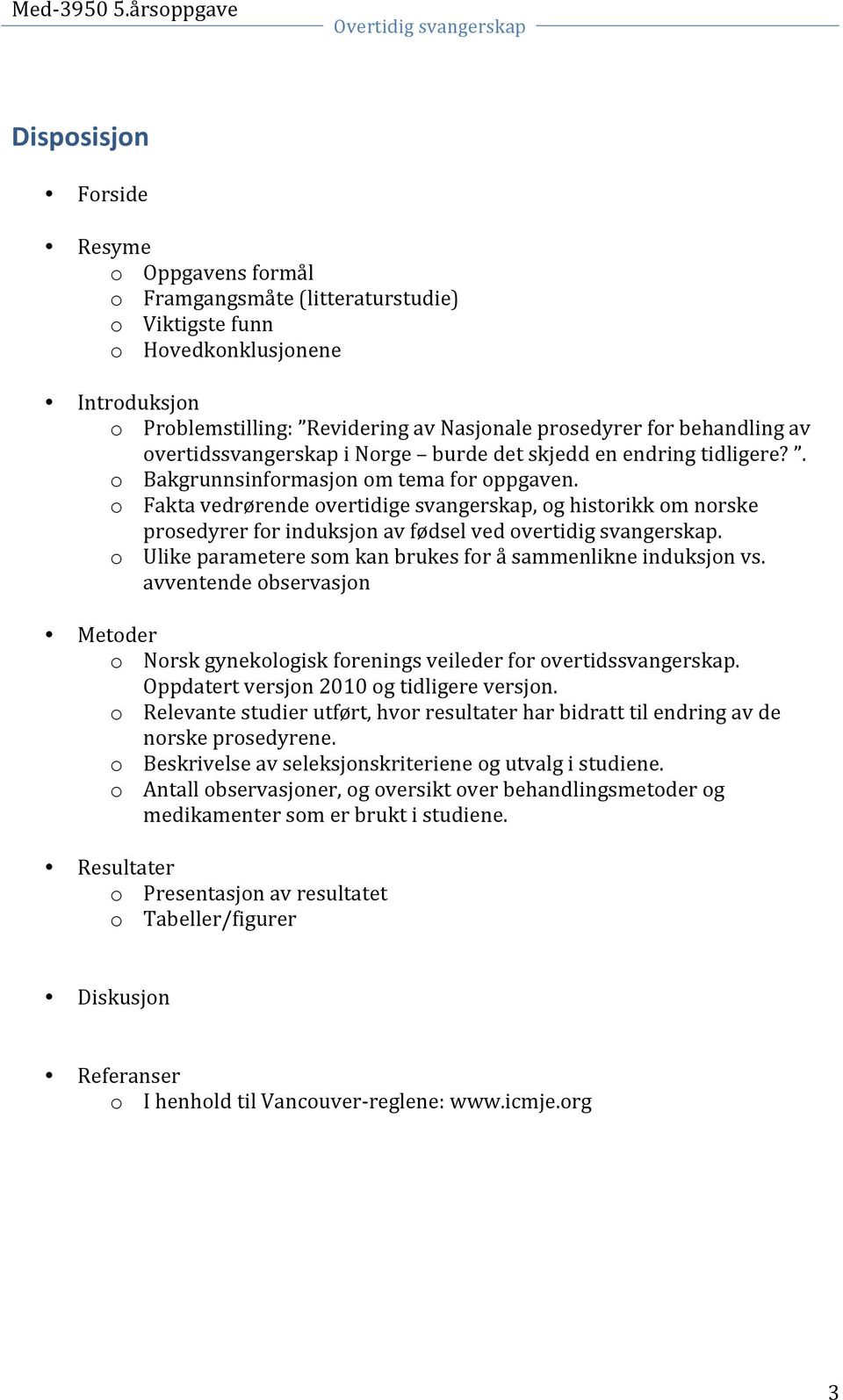 o Fakta vedrørende overtidige svangerskap, og historikk om norske prosedyrer for induksjon av fødsel ved overtidig svangerskap. o Ulike parametere som kan brukes for å sammenlikne induksjon vs.