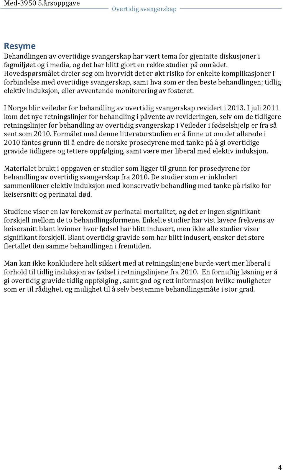 avventende monitorering av fosteret. I Norge blir veileder for behandling av overtidig svangerskap revidert i 2013.