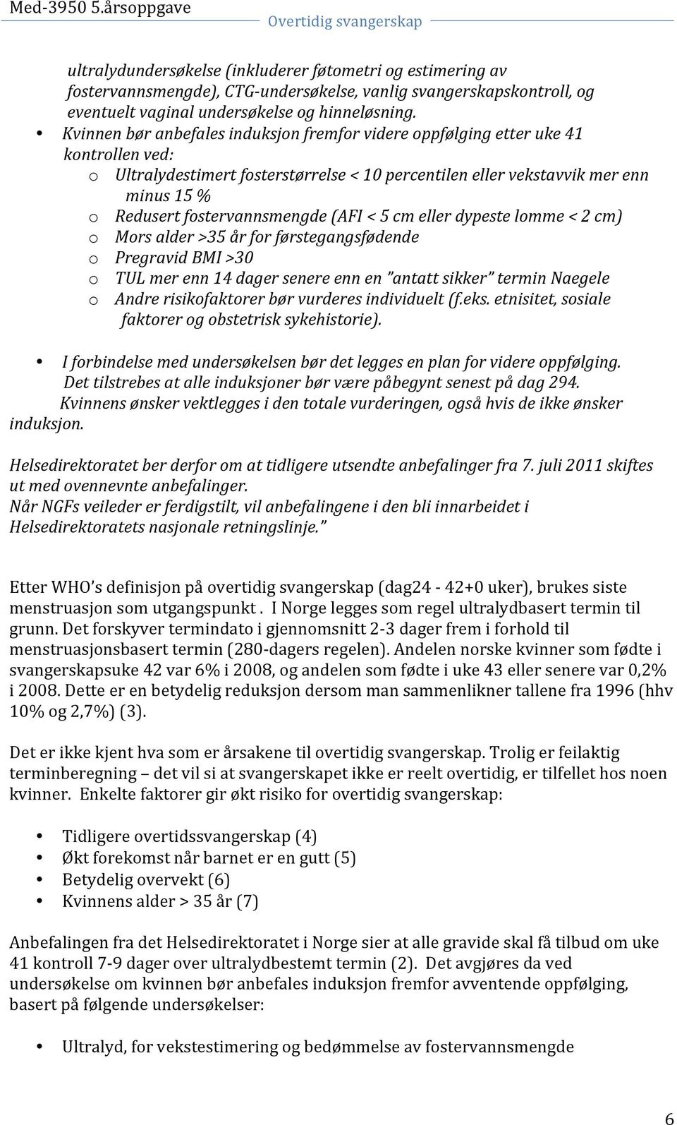 fostervannsmengde (AFI < 5 cm eller dypeste lomme < 2 cm) o Mors alder >35 år for førstegangsfødende o Pregravid BMI >30 o TUL mer enn 14 dager senere enn en antatt sikker termin Naegele o Andre