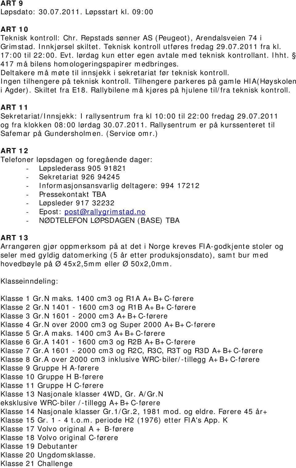 Ingen tilhengere på teknisk kontroll. Tilhengere parkeres på gamle HIA(Høyskolen i Agder). Skiltet fra E18. Rallybilene må kjøres på hjulene til/fra teknisk kontroll.