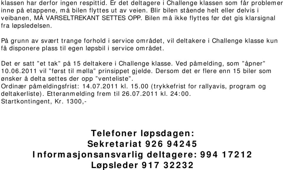 På grunn av svært trange forhold i service området, vil deltakere i Challenge klasse kun få disponere plass til egen løpsbil i service området. Det er satt et tak på 15 deltakere i Challenge klasse.