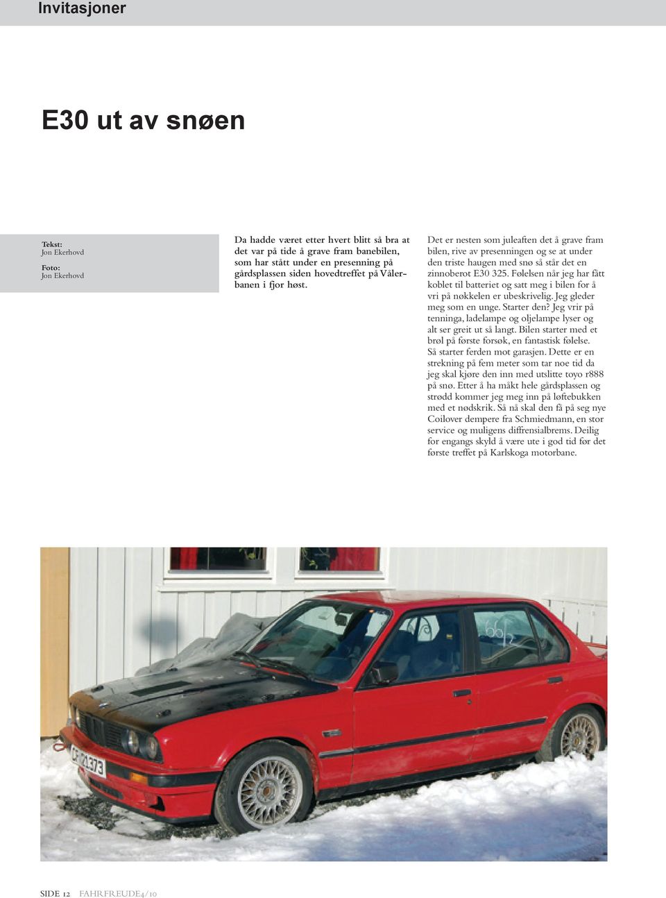 Det er nesten som juleaften det å grave fram bilen, rive av presenningen og se at under den triste haugen med snø så står det en zinnoberot E30 325.