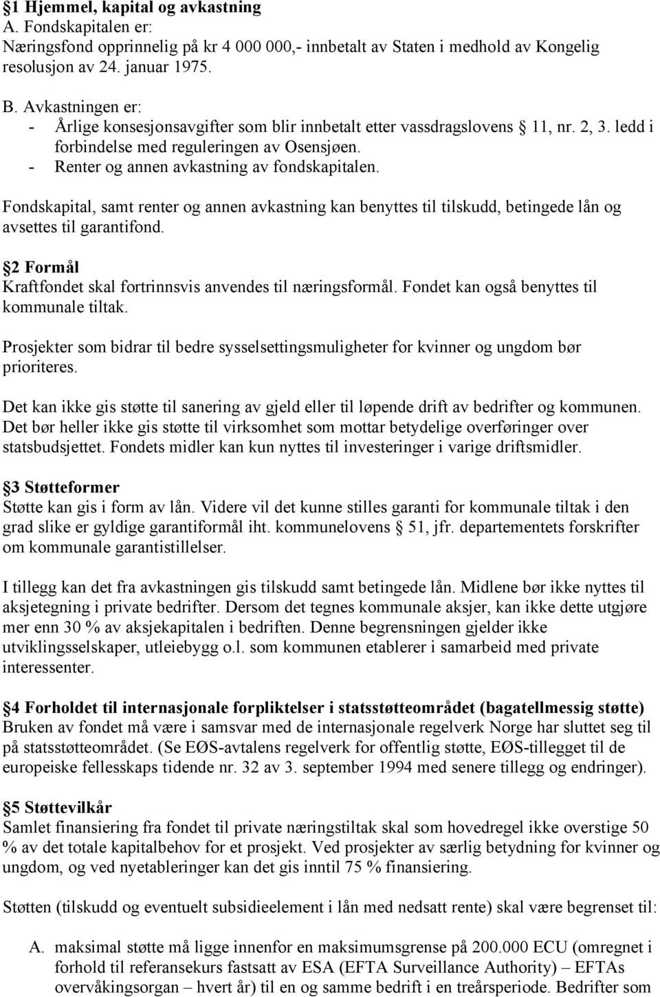 Fondskapital, samt renter og annen avkastning kan benyttes til tilskudd, betingede lån og avsettes til garantifond. 2 Formål Kraftfondet skal fortrinnsvis anvendes til næringsformål.