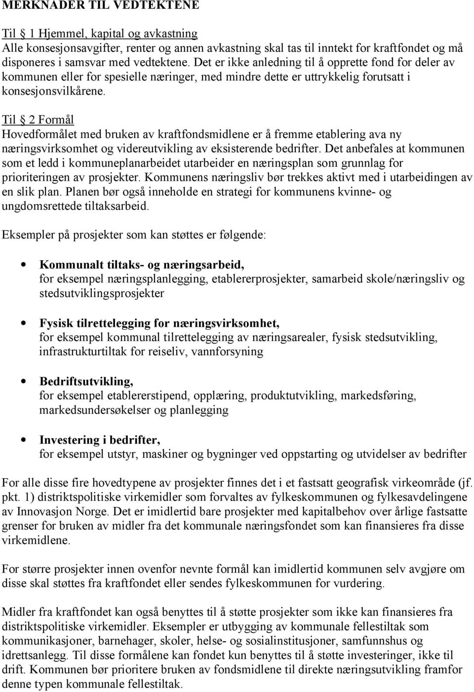 Til 2 Formål Hovedformålet med bruken av kraftfondsmidlene er å fremme etablering ava ny næringsvirksomhet og videreutvikling av eksisterende bedrifter.