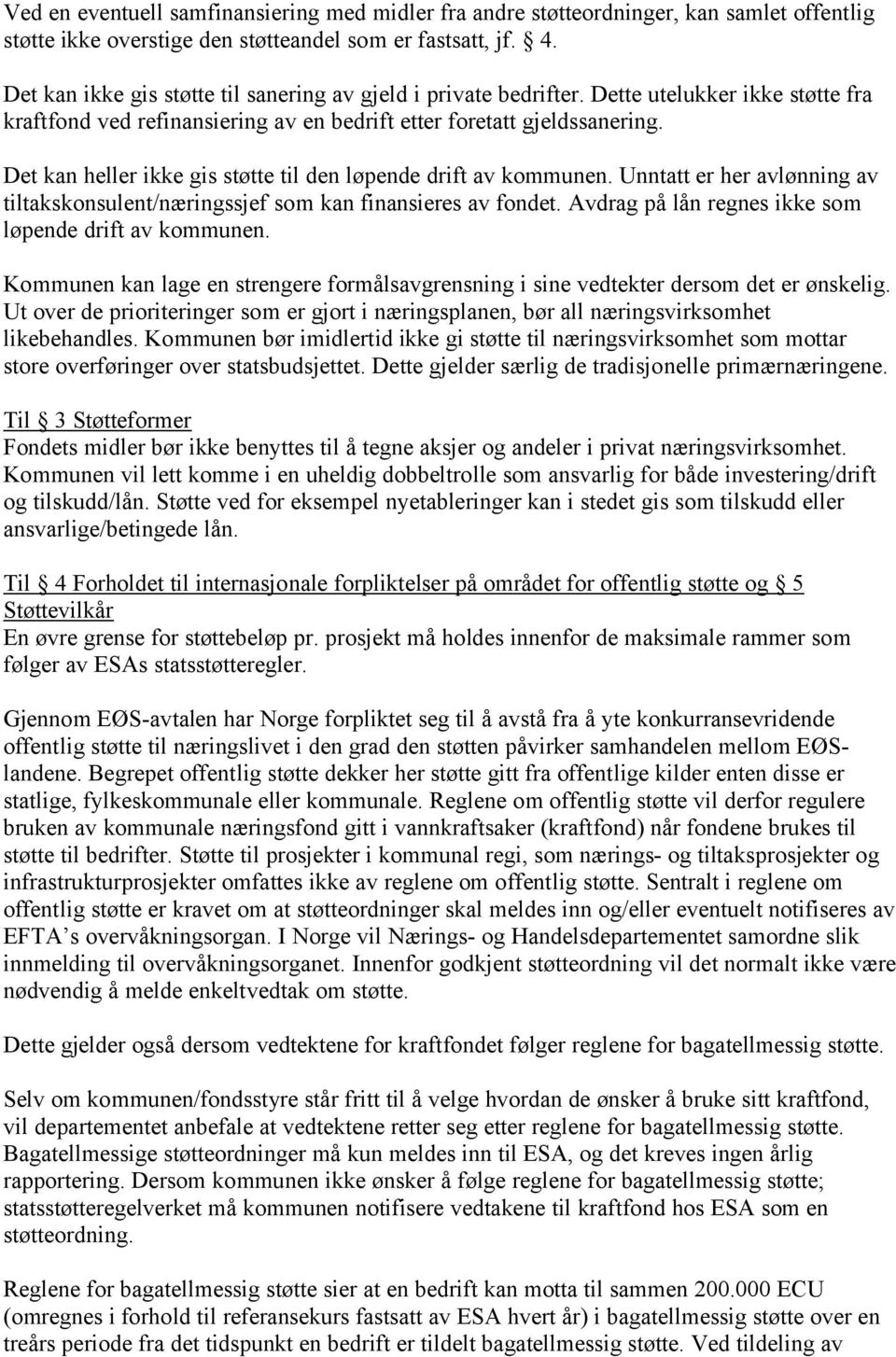 Det kan heller ikke gis støtte til den løpende drift av kommunen. Unntatt er her avlønning av tiltakskonsulent/næringssjef som kan finansieres av fondet.