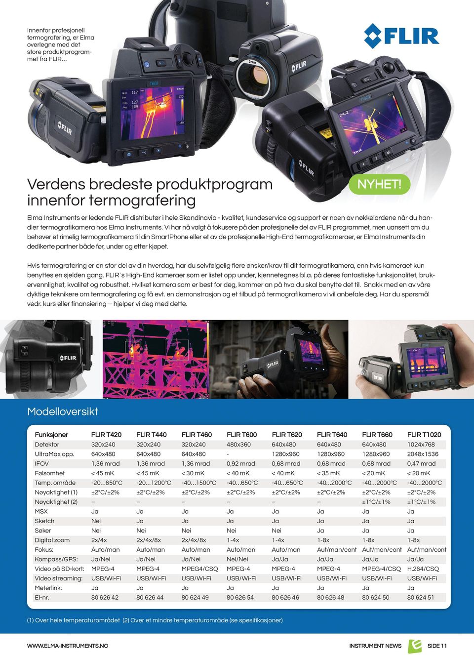 Vi har nå valgt å fokusere på den profesjonelle del av FLIR programmet, men uansett om du behøver et rimelig termografikamera til din SmartPhone eller et av de profesjonelle high-end