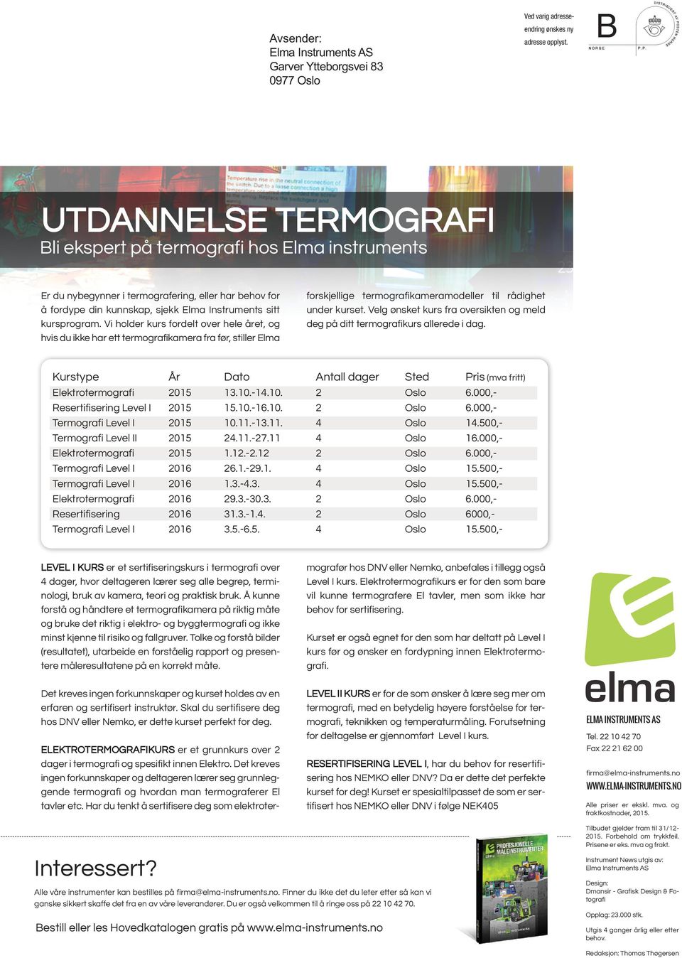 Vi holder kurs fordelt over hele året, og hvis du ikke har ett termografikamera fra før, stiller elma forskjellige termografikameramodeller til rådighet under kurset.