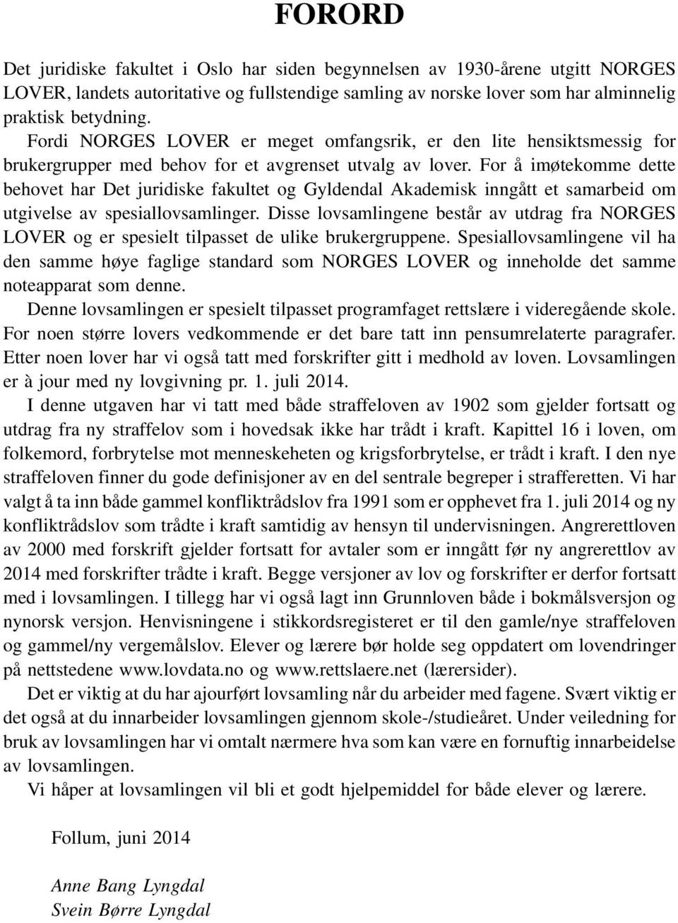 For å imøtekomme dette behovet har Det juridiske fakultet og Gyldendal Akademisk inngått et samarbeid om utgivelse av spesiallovsamlinger.