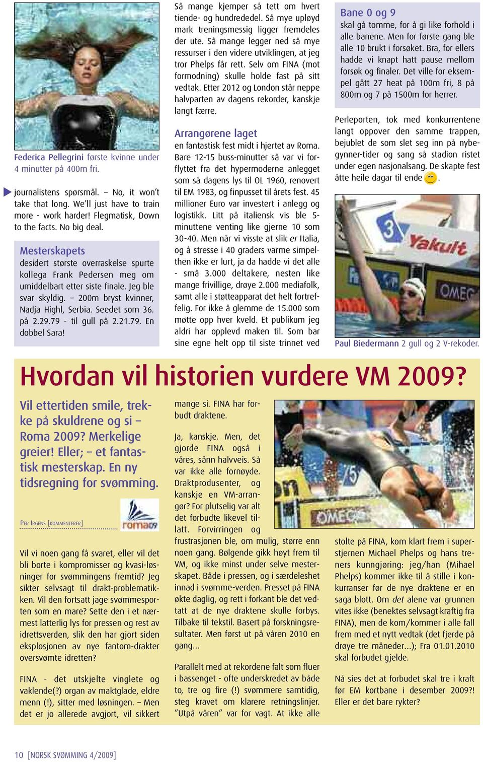 Seedet som 36. på 2.29.79 - til gull på 2.21.79. En dobbel Sara! Hvordan vil historien vurdere VM 2009? Vil ettertiden smile, trekke på skuldrene og si Roma 2009? Merkelige greier!