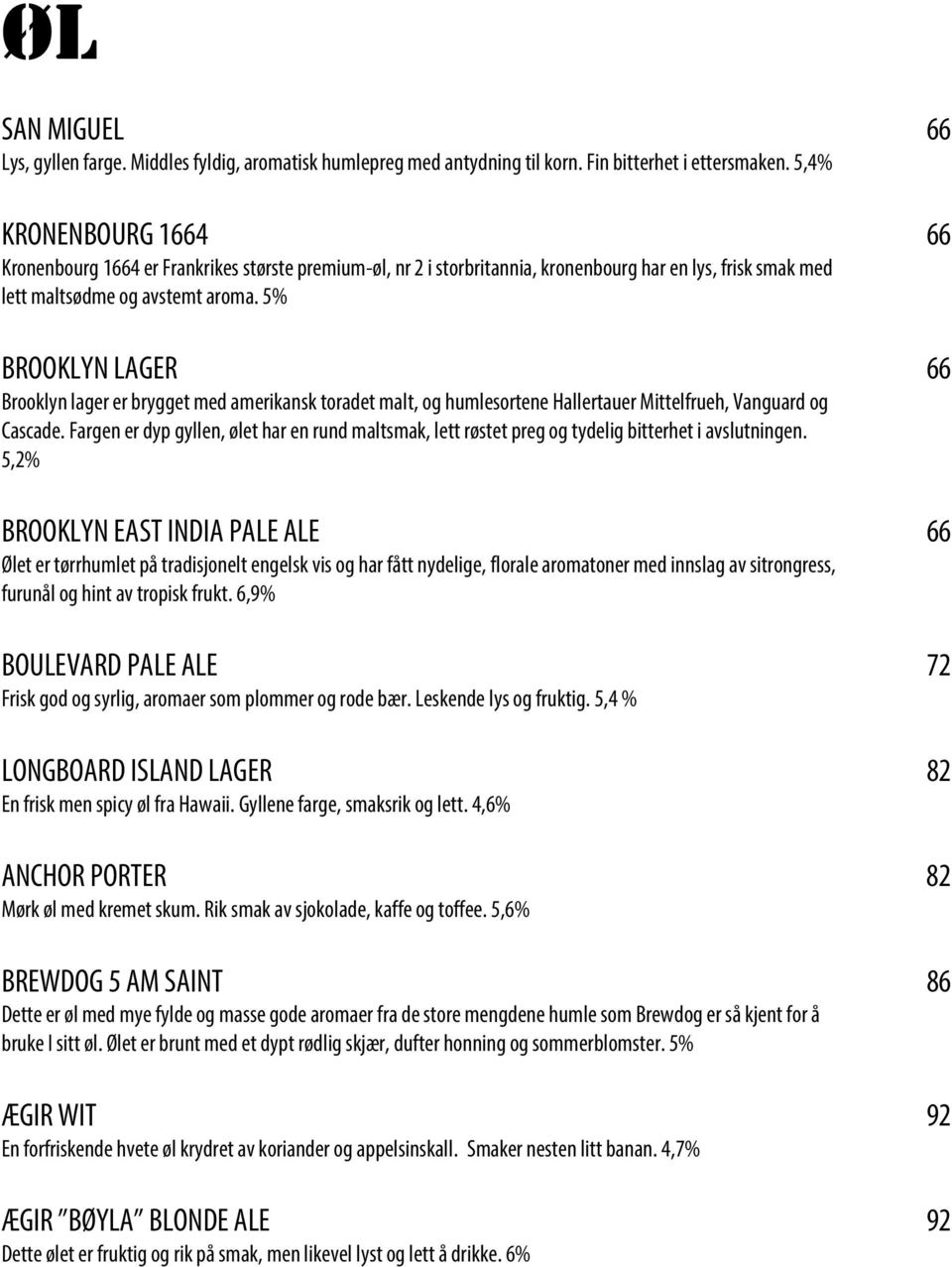 5% BROOKLYN LAGER Brooklyn lager er brygget med amerikansk toradet malt, og humlesortene Hallertauer Mittelfrueh, Vanguard og Cascade.