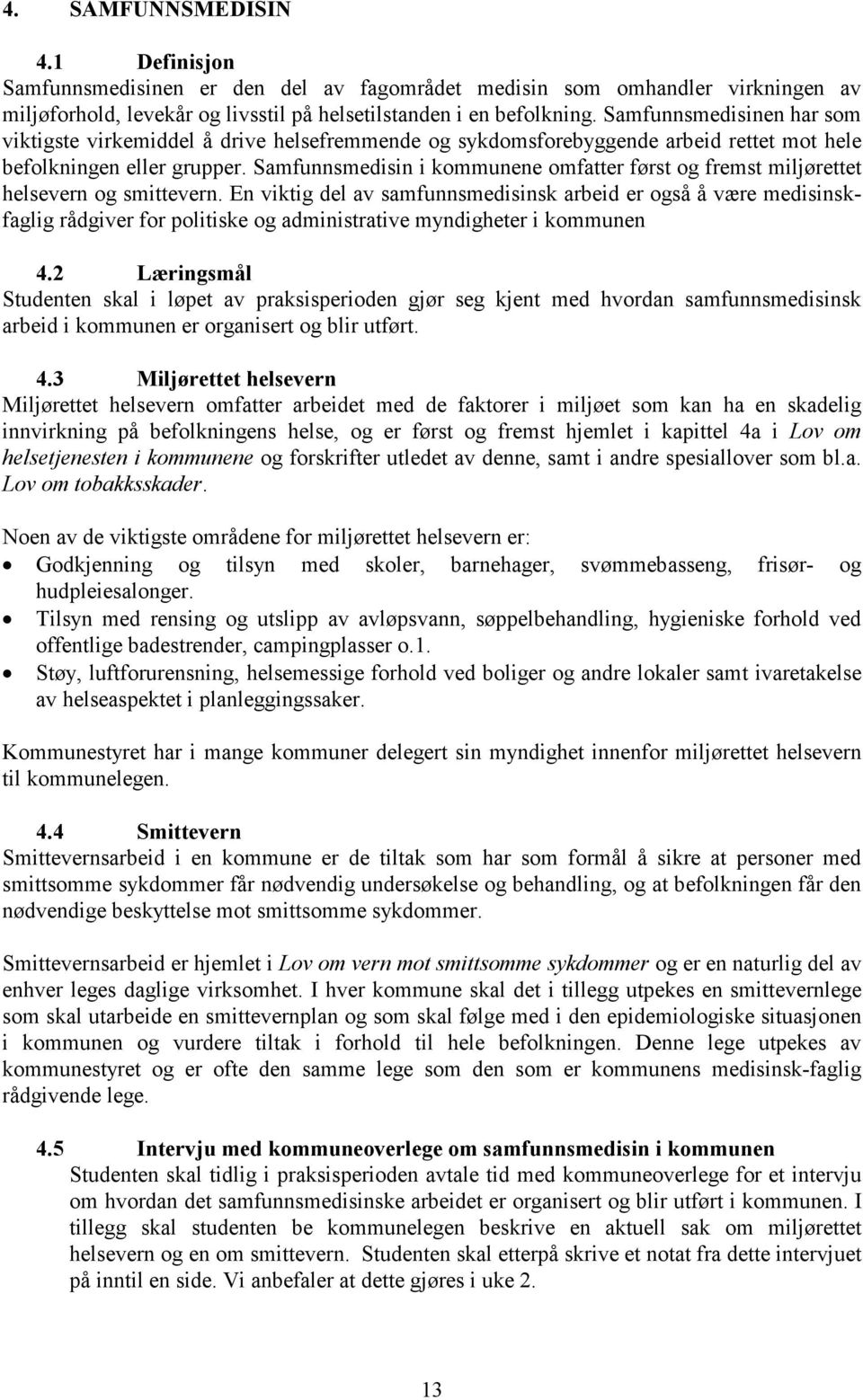 Samfunnsmedisin i kommunene omfatter først og fremst miljørettet helsevern og smittevern.