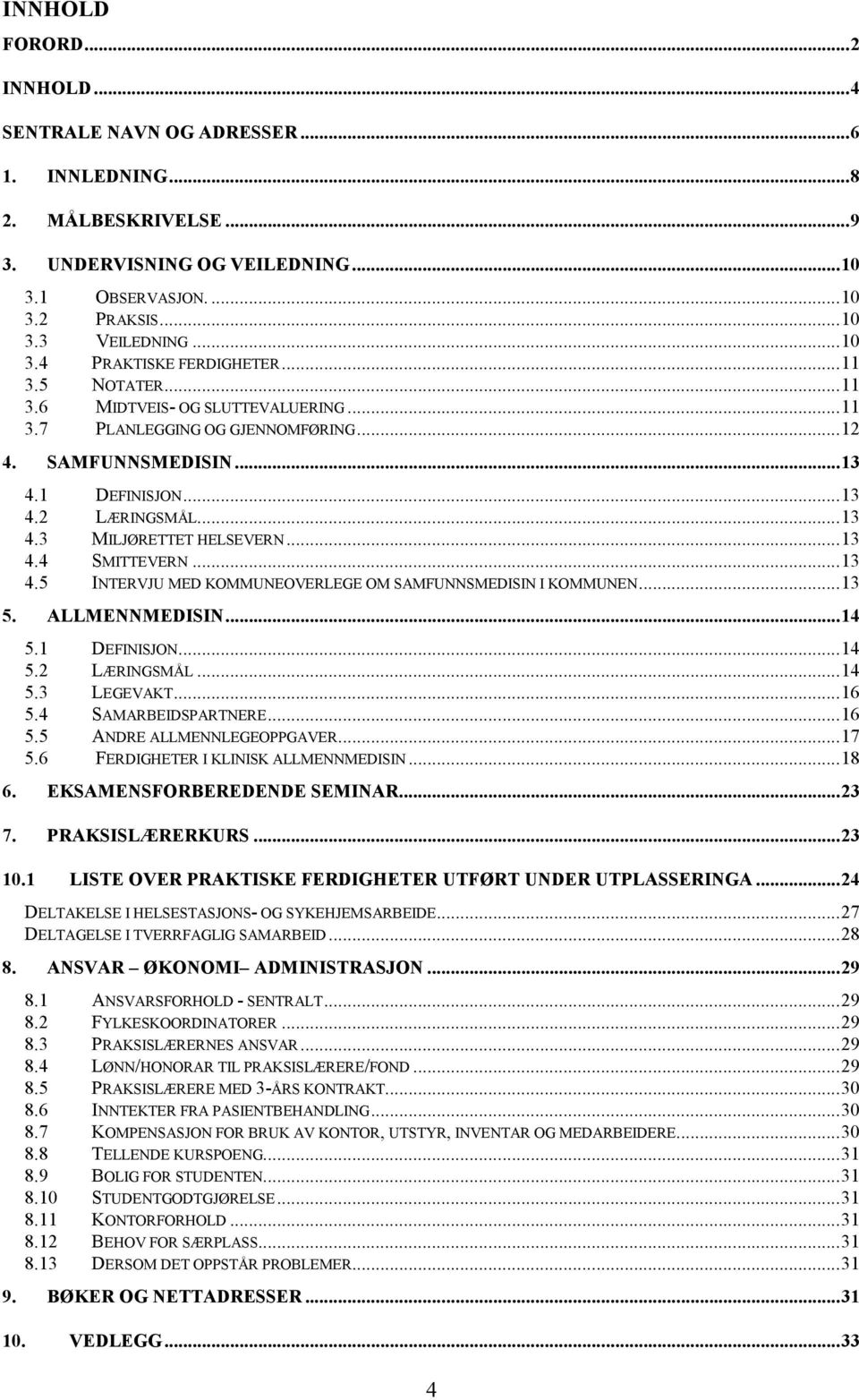 .. 13 4.3 MILJØRETTET HELSEVERN... 13 4.4 SMITTEVERN... 13 4.5 INTERVJU MED KOMMUNEOVERLEGE OM SAMFUNNSMEDISIN I KOMMUNEN... 13 5. ALLMENNMEDISIN... 14 5.1 DEFINISJON... 14 5.2 LÆRINGSMÅL... 14 5.3 LEGEVAKT.