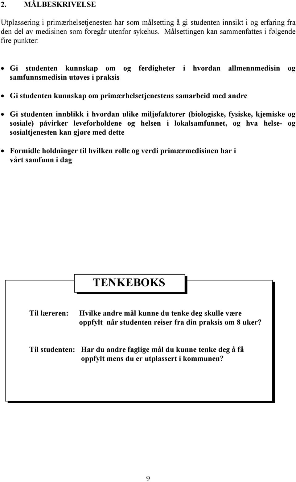 primærhelsetjenestens samarbeid med andre Gi studenten innblikk i hvordan ulike miljøfaktorer (biologiske, fysiske, kjemiske og sosiale) påvirker leveforholdene og helsen i lokalsamfunnet, og hva