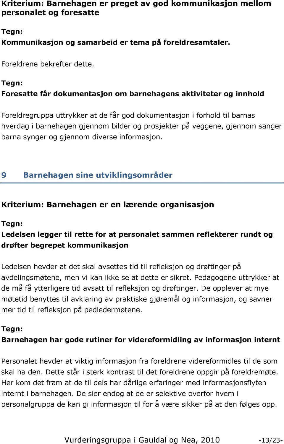 veggene, gjennom sanger barna synger og gjennom diverse informasjon.