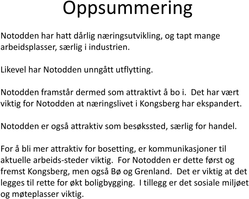 Notodden er også attraktiv som besøkssted, særlig for handel. For å bli mer attraktiv for bosetting, er kommunikasjoner til aktuelle arbeids-steder viktig.