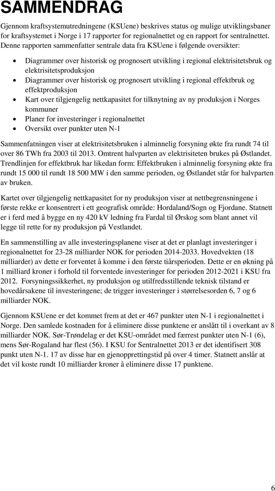 historisk og prognosert utvikling i regional effektbruk og effektproduksjon Kart over tilgjengelig nettkapasitet for tilknytning av ny produksjon i Norges kommuner Planer for investeringer i